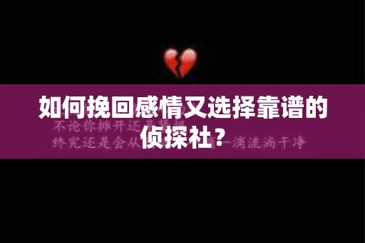 如何挽回感情又选择靠谱的侦探社？