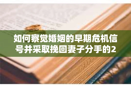 如何察觉婚姻的早期危机信号并采取挽回妻子分手的21天法则？
