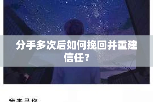 分手多次后如何挽回并重建信任？
