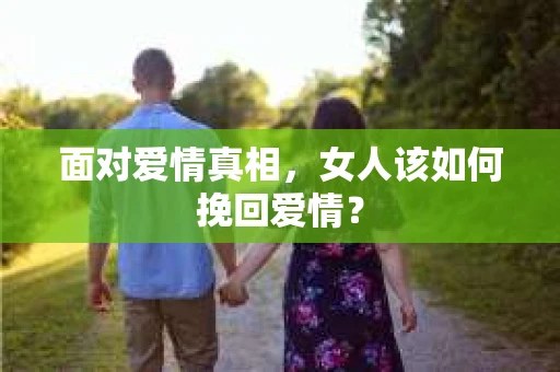 面对爱情真相，女人该如何挽回爱情？