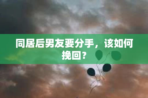 同居后男友要分手，该如何挽回？