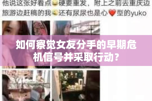如何察觉女友分手的早期危机信号并采取行动？
