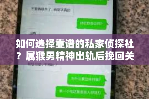 如何选择靠谱的私家侦探社？属猴男精神出轨后挽回关系的关键一步