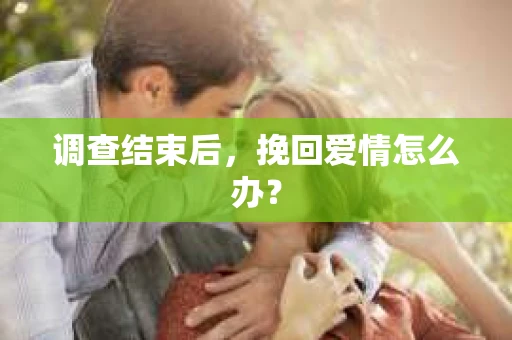 调查结束后，挽回爱情怎么办？