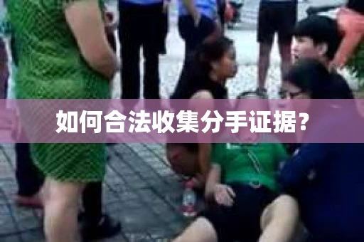 如何合法收集分手证据？